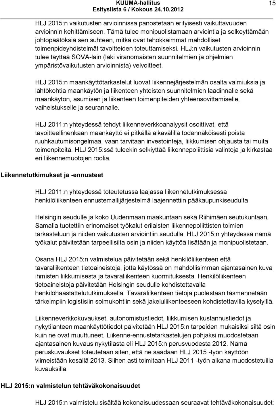 HLJ:n vaikutusten arvioinnin tulee täyttää SOVA-lain (laki viranomaisten suunnitelmien ja ohjelmien ympäristövaikutusten arvioinnista) velvoitteet.