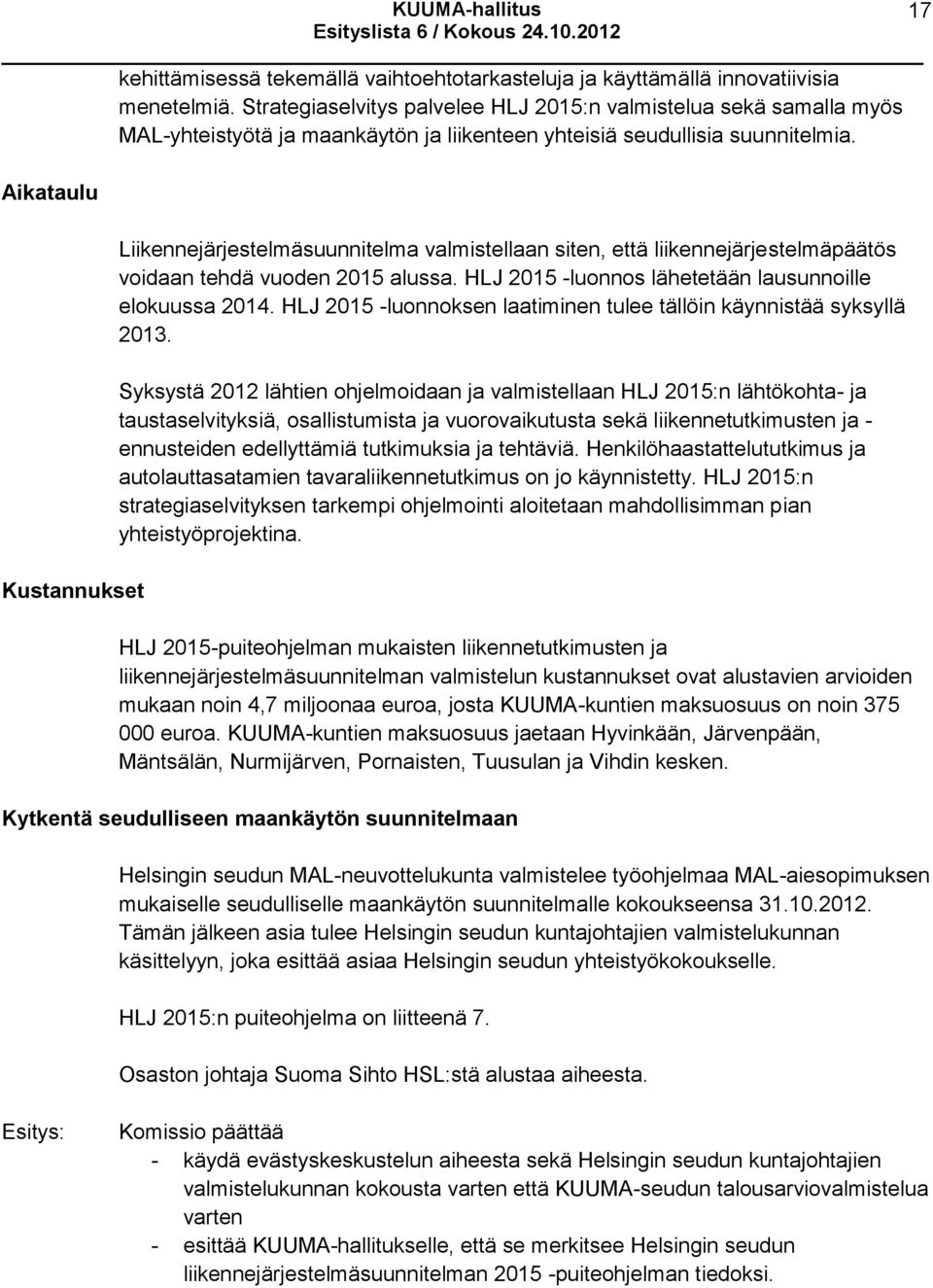 Aikataulu Kustannukset Liikennejärjestelmäsuunnitelma valmistellaan siten, että liikennejärjestelmäpäätös voidaan tehdä vuoden 2015 alussa. HLJ 2015 -luonnos lähetetään lausunnoille elokuussa 2014.