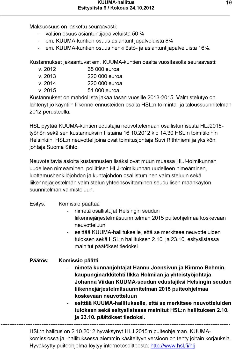 2014 220 000 euroa v. 2015 51 000 euroa. Kustannukset on mahdollista jakaa tasan vuosille 2013-2015.