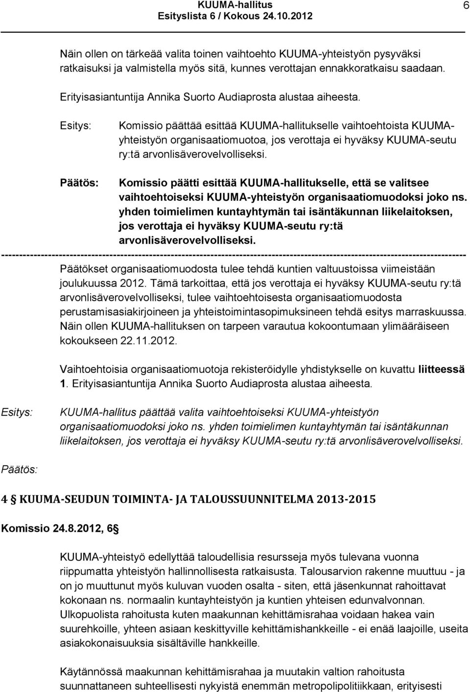 Komissio päättää esittää KUUMA-hallitukselle vaihtoehtoista KUUMAyhteistyön organisaatiomuotoa, jos verottaja ei hyväksy KUUMA-seutu ry:tä arvonlisäverovelvolliseksi.