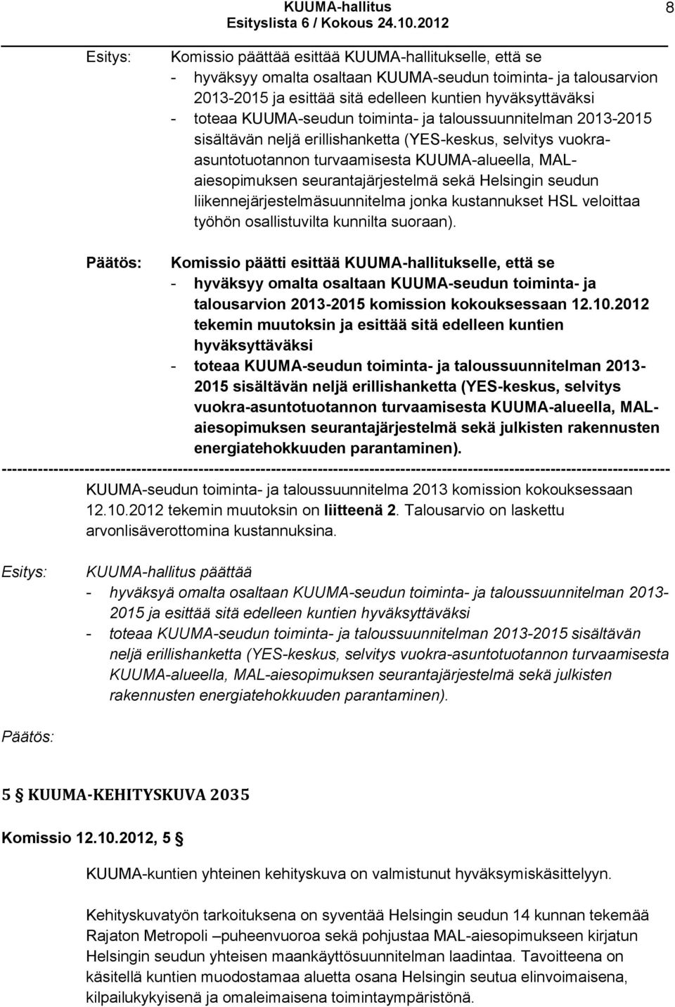 sekä Helsingin seudun liikennejärjestelmäsuunnitelma jonka kustannukset HSL veloittaa työhön osallistuvilta kunnilta suoraan).