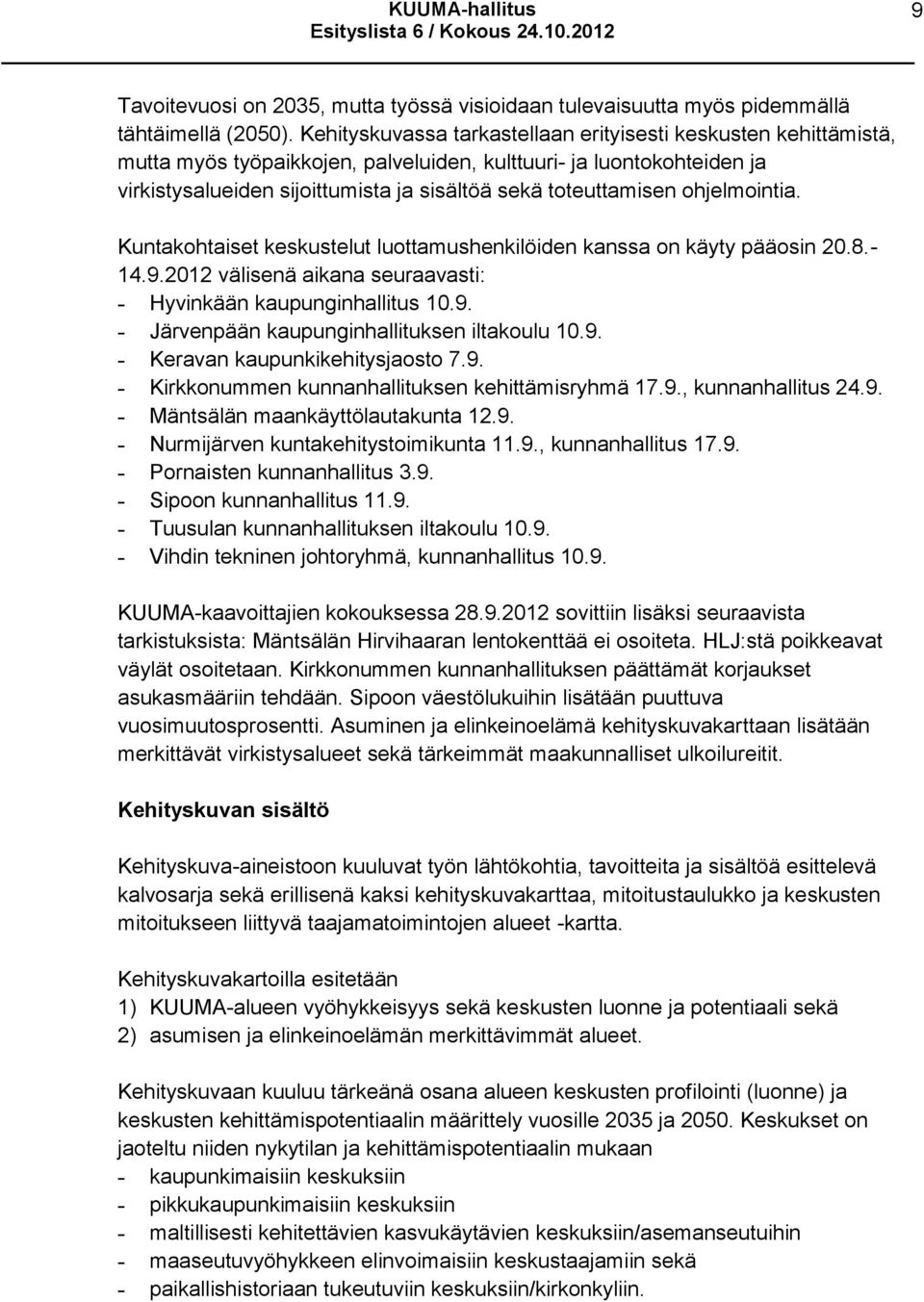 ohjelmointia. Kuntakohtaiset keskustelut luottamushenkilöiden kanssa on käyty pääosin 20.8.- 14.9.2012 välisenä aikana seuraavasti: - Hyvinkään kaupunginhallitus 10.9. - Järvenpään kaupunginhallituksen iltakoulu 10.