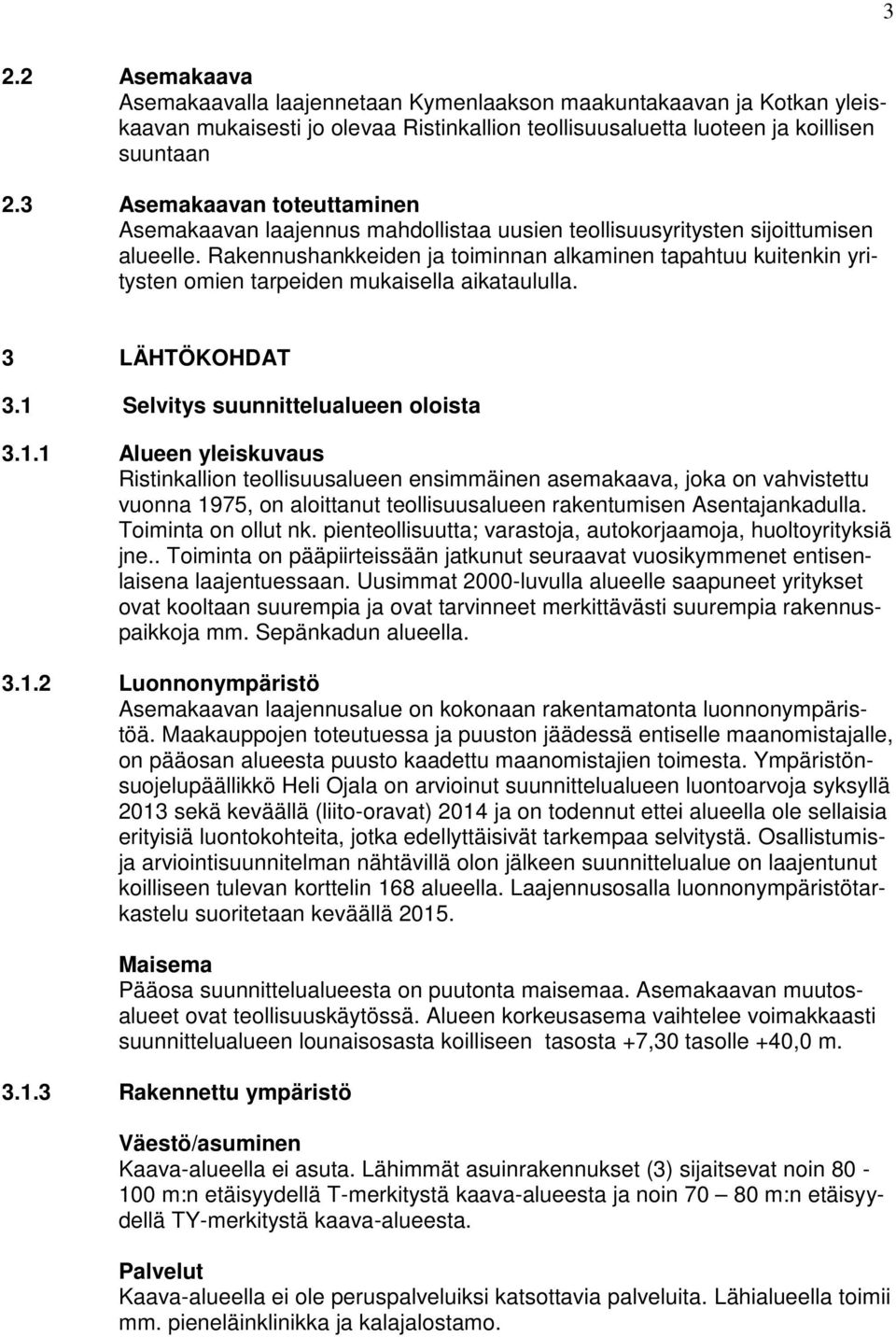 Rakennushankkeiden ja toiminnan alkaminen tapahtuu kuitenkin yritysten omien tarpeiden mukaisella aikataululla. 3 LÄHTÖKOHDAT 3.1 