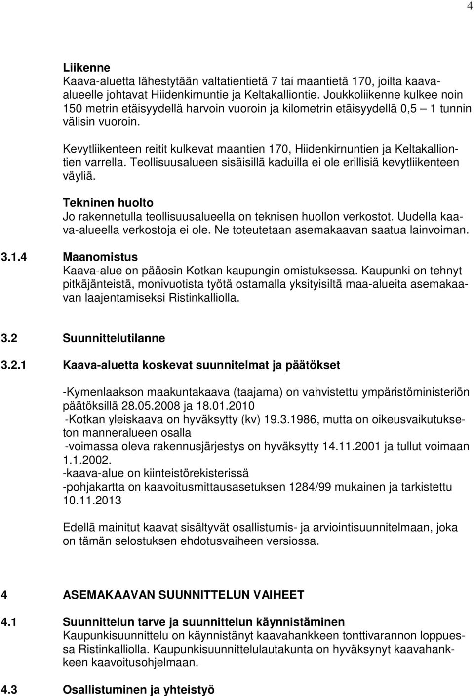 Kevytliikenteen reitit kulkevat maantien 170, Hiidenkirnuntien ja Keltakalliontien varrella. Teollisuusalueen sisäisillä kaduilla ei ole erillisiä kevytliikenteen väyliä.