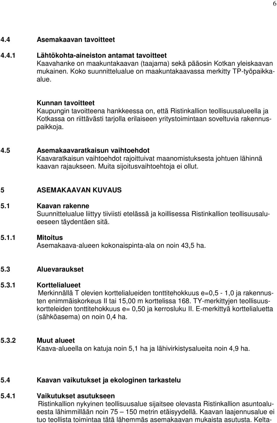 Kunnan tavoitteet Kaupungin tavoitteena hankkeessa on, että Ristinkallion teollisuusalueella ja Kotkassa on riittävästi tarjolla erilaiseen yritystoimintaan soveltuvia rakennuspaikkoja. 4.