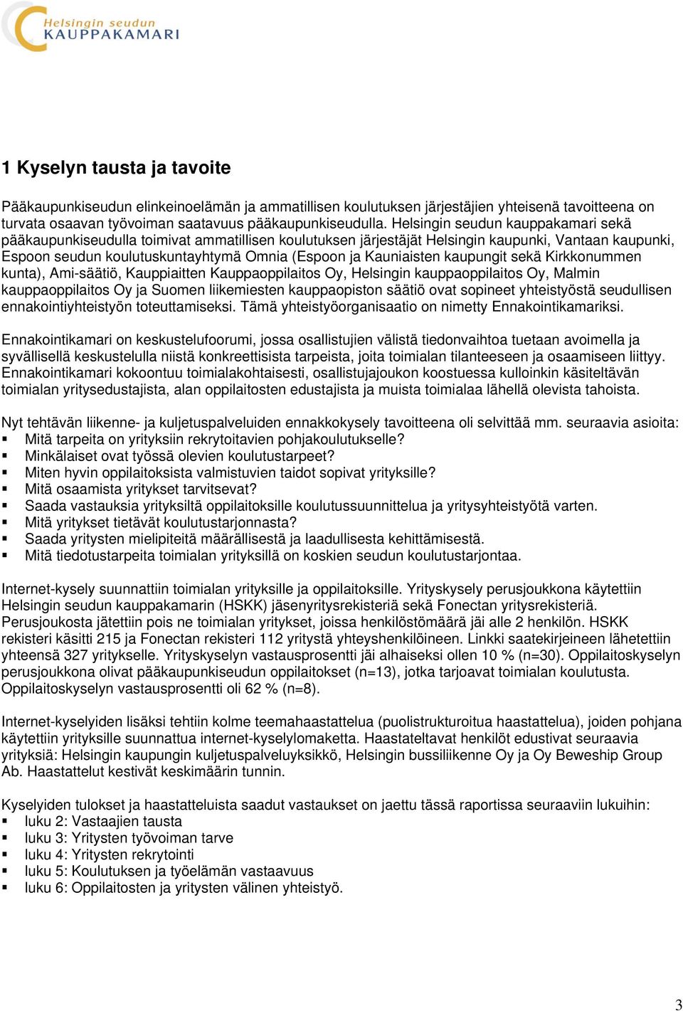 Kauniaisten kaupungit sekä Kirkkonummen kunta), Ami-säätiö, Kauppiaitten Kauppaoppilaitos Oy, Helsingin kauppaoppilaitos Oy, Malmin kauppaoppilaitos Oy ja Suomen liikemiesten kauppaopiston säätiö