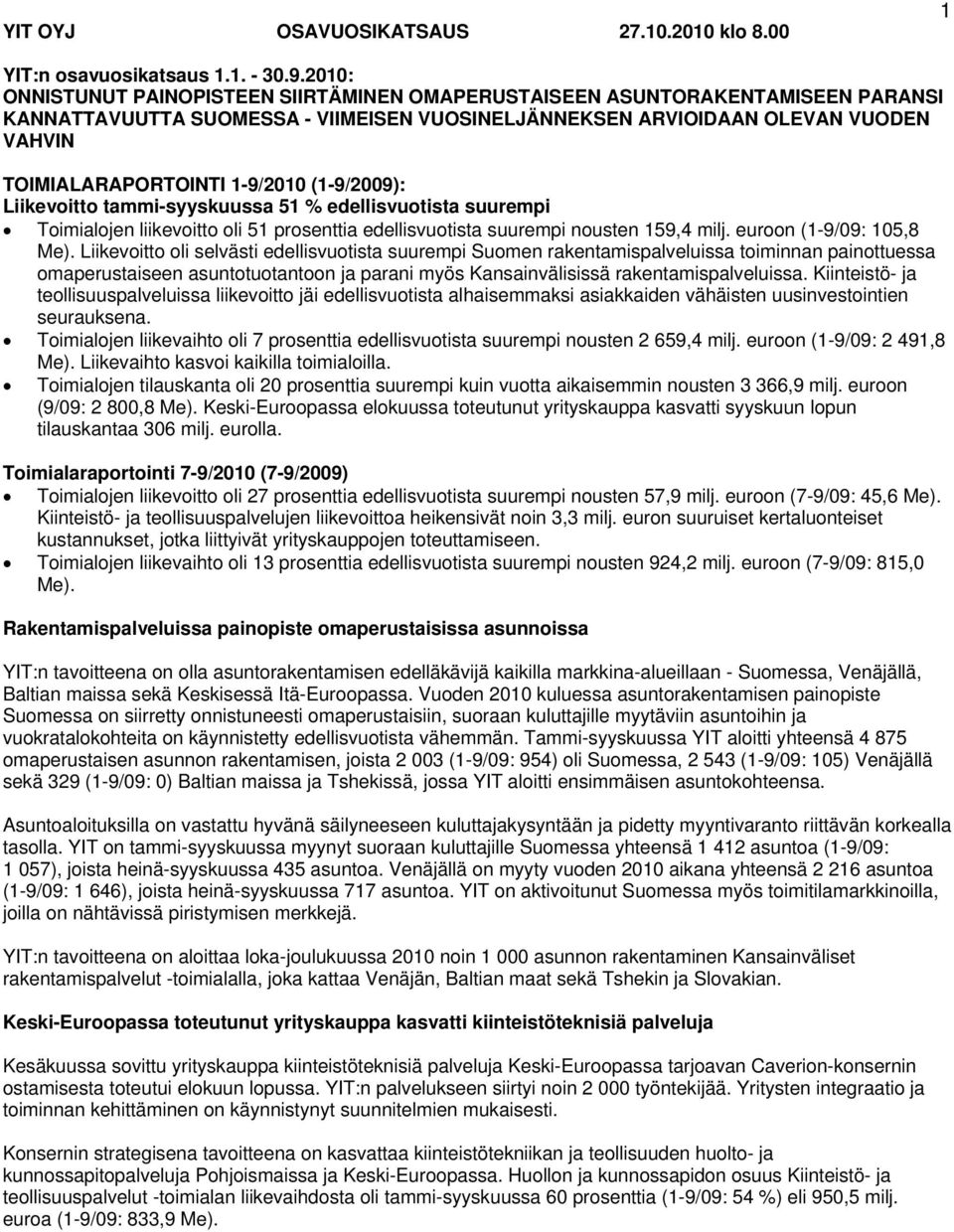 1-9/2010 (1-9/2009): Liikevoitto tammi-syyskuussa 51 % edellisvuotista suurempi Toimialojen liikevoitto oli 51 prosenttia edellisvuotista suurempi nousten 159,4 milj. euroon (1-9/09: 105,8 Me).