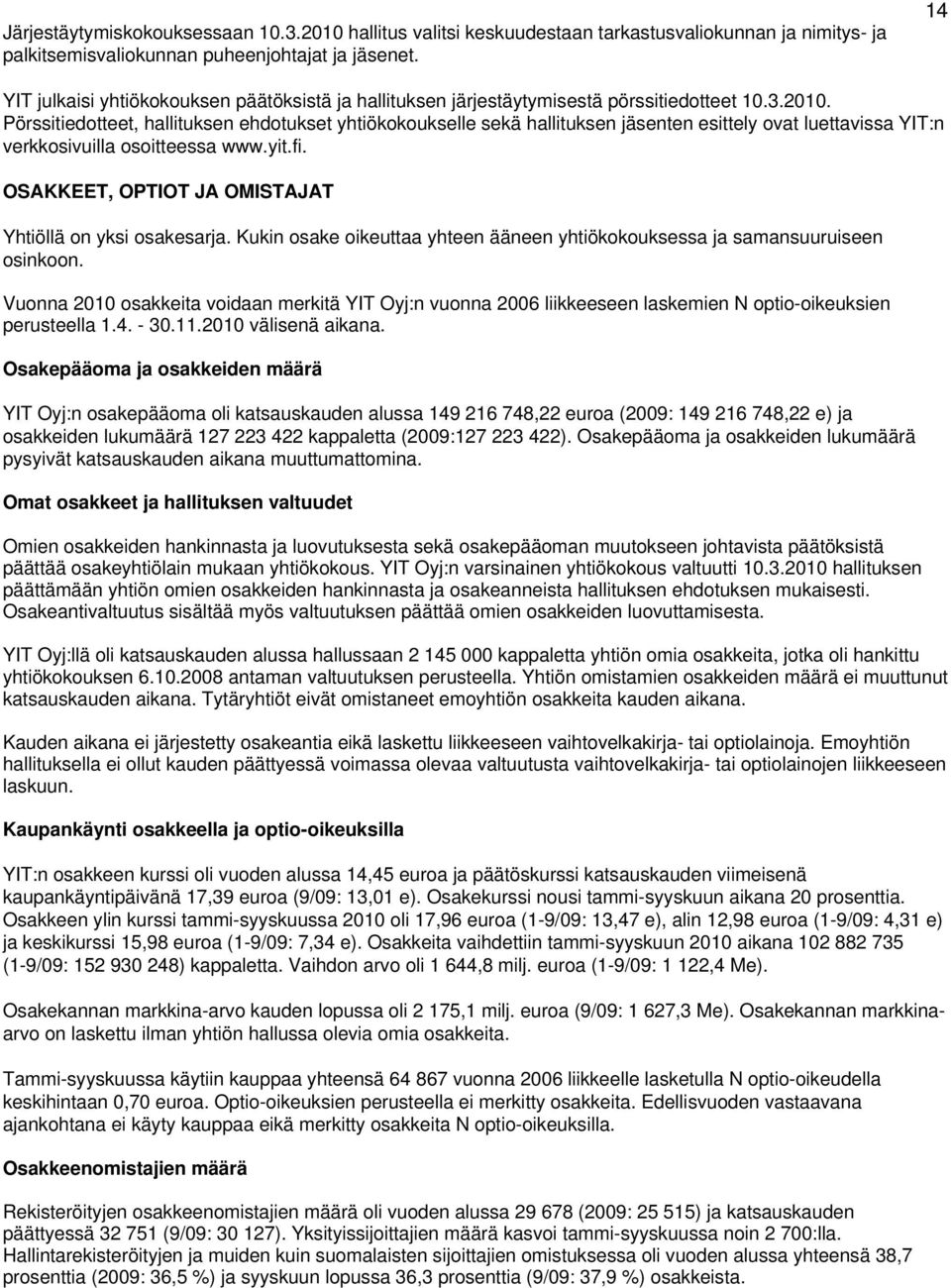 Pörssitiedotteet, hallituksen ehdotukset yhtiökokoukselle sekä hallituksen jäsenten esittely ovat luettavissa YIT:n verkkosivuilla osoitteessa www.yit.fi.