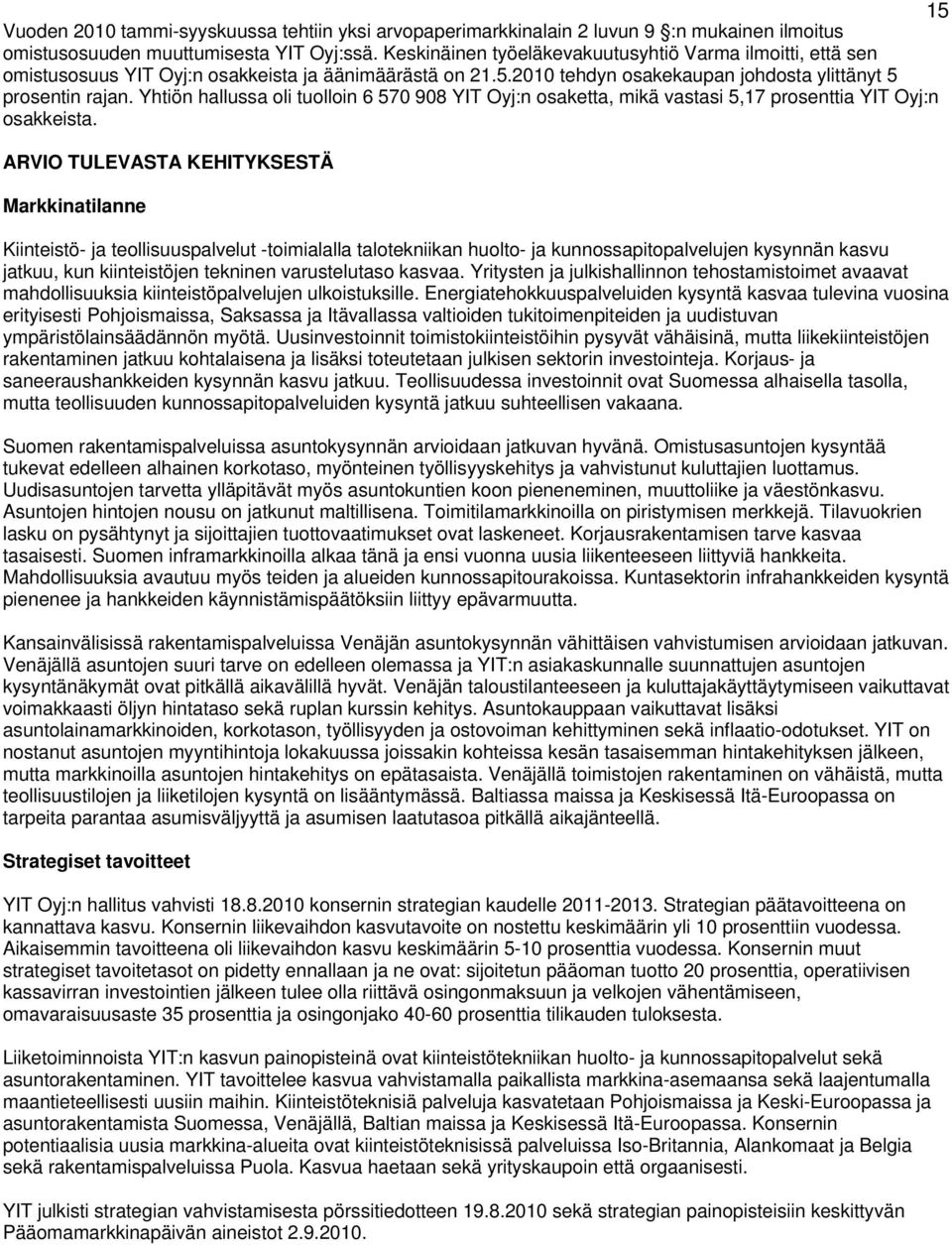 Yhtiön hallussa oli tuolloin 6 570 908 YIT Oyj:n osaketta, mikä vastasi 5,17 prosenttia YIT Oyj:n osakkeista.