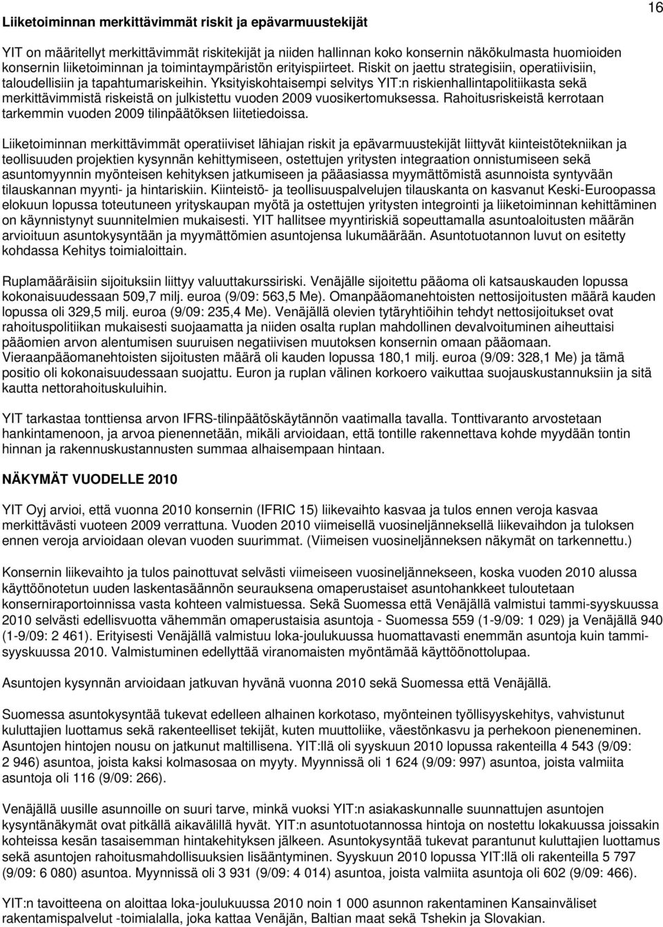 Yksityiskohtaisempi selvitys YIT:n riskienhallintapolitiikasta sekä merkittävimmistä riskeistä on julkistettu vuoden 2009 vuosikertomuksessa.