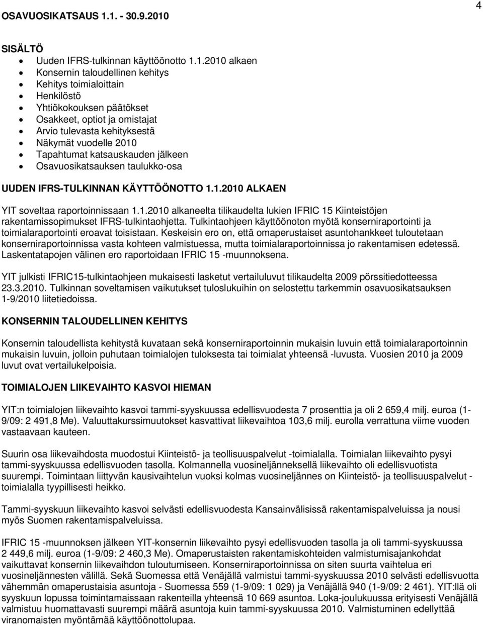 Arvio tulevasta kehityksestä Näkymät vuodelle 2010 Tapahtumat katsauskauden jälkeen Osavuosikatsauksen taulukko-osa UUDEN IFRS-TULKINNAN KÄYTTÖÖNOTTO 1.1.2010 ALKAEN YIT soveltaa raportoinnissaan 1.1.2010 alkaneelta tilikaudelta lukien IFRIC 15 Kiinteistöjen rakentamissopimukset IFRS-tulkintaohjetta.