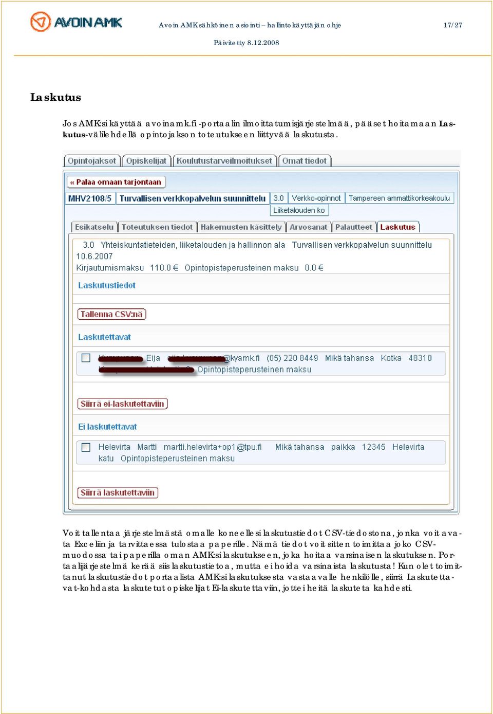 Voit tallentaa järjestelmästä omalle koneellesi laskutustiedot CSV-tiedostona, jonka voit avata Exceliin ja tarvittaessa tulostaa paperille.