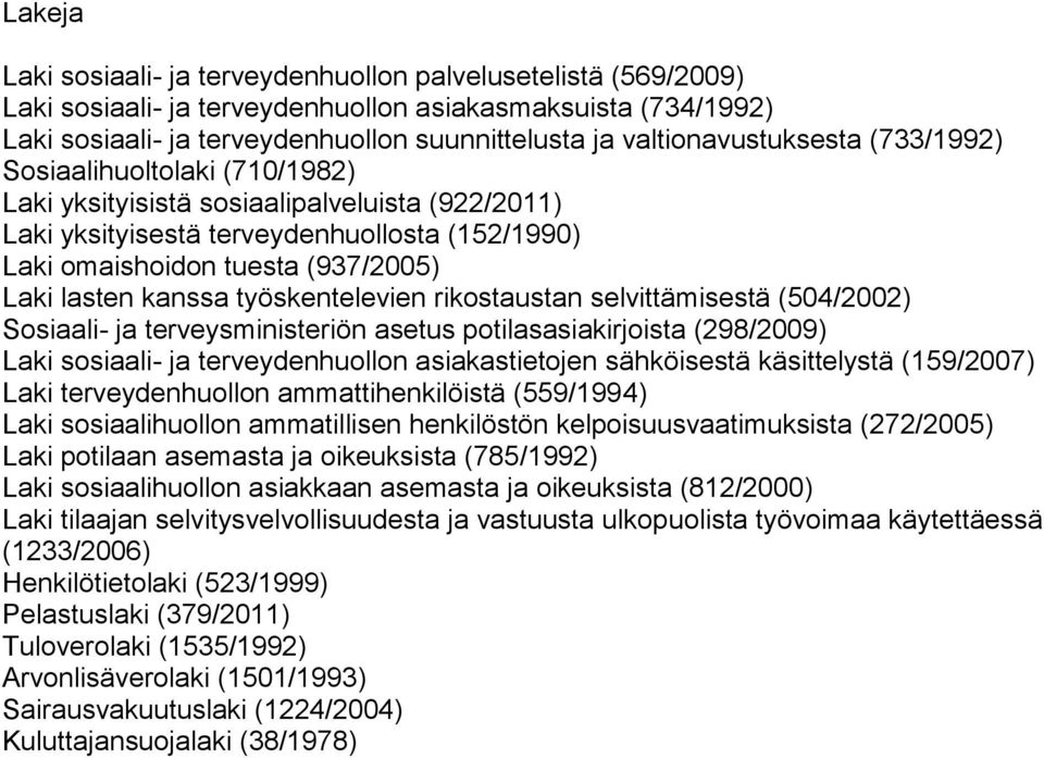 lasten kanssa työskentelevien rikostaustan selvittämisestä (504/2002) Sosiaali- ja terveysministeriön asetus potilasasiakirjoista (298/2009) Laki sosiaali- ja terveydenhuollon asiakastietojen