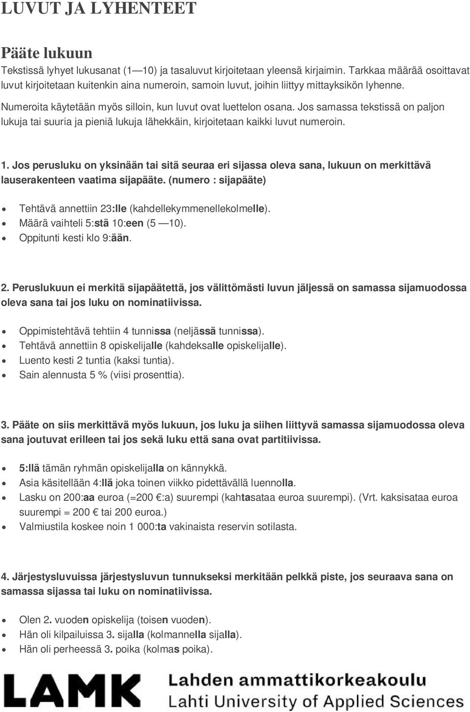 Jos samassa tekstissä on paljon lukuja tai suuria ja pieniä lukuja lähekkäin, kirjoitetaan kaikki luvut numeroin. 1.