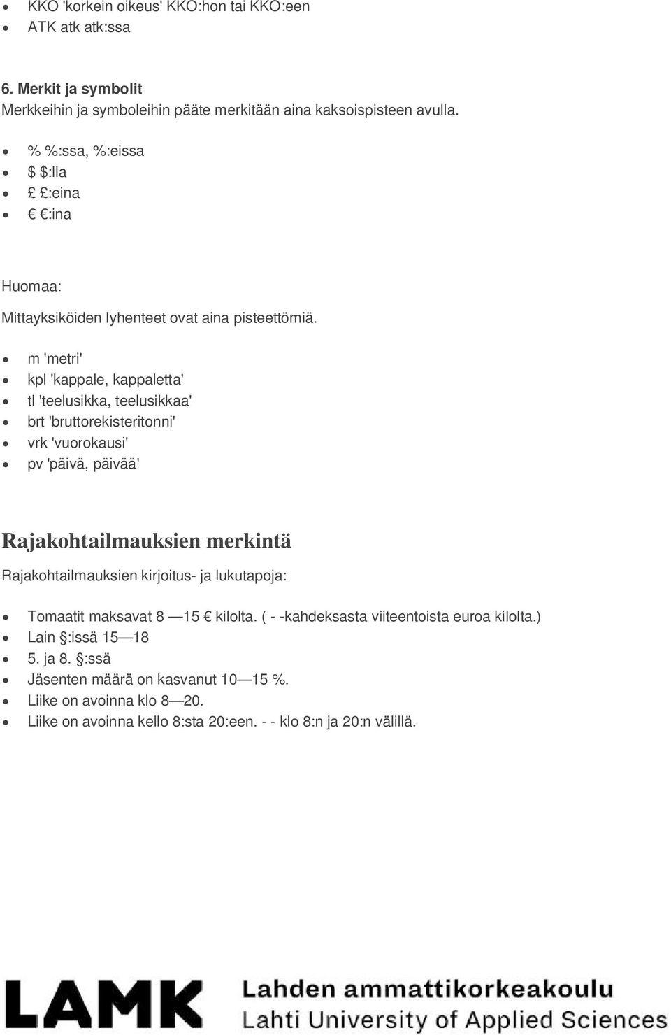 m 'metri' kpl 'kappale, kappaletta' tl 'teelusikka, teelusikkaa' brt 'bruttorekisteritonni' vrk 'vuorokausi' pv 'päivä, päivää' Rajakohtailmauksien merkintä