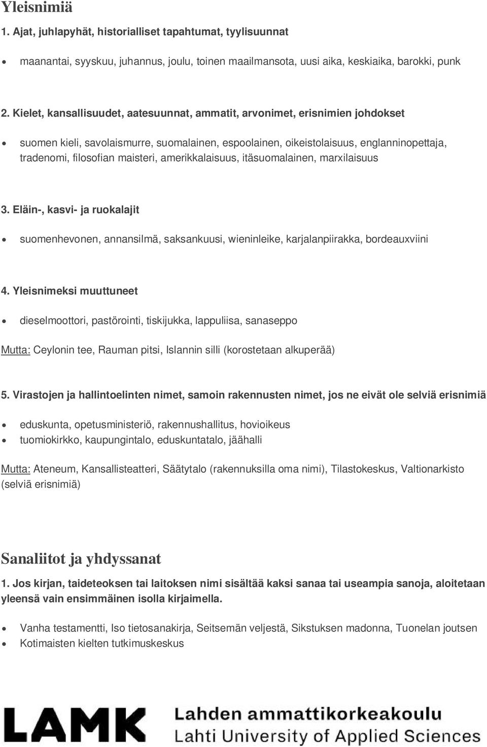 maisteri, amerikkalaisuus, itäsuomalainen, marxilaisuus 3. Eläin-, kasvi- ja ruokalajit suomenhevonen, annansilmä, saksankuusi, wieninleike, karjalanpiirakka, bordeauxviini 4.