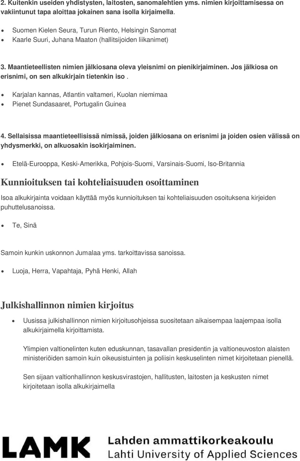 Jos jälkiosa on erisnimi, on sen alkukirjain tietenkin iso. Karjalan kannas, Atlantin valtameri, Kuolan niemimaa Pienet Sundasaaret, Portugalin Guinea 4.