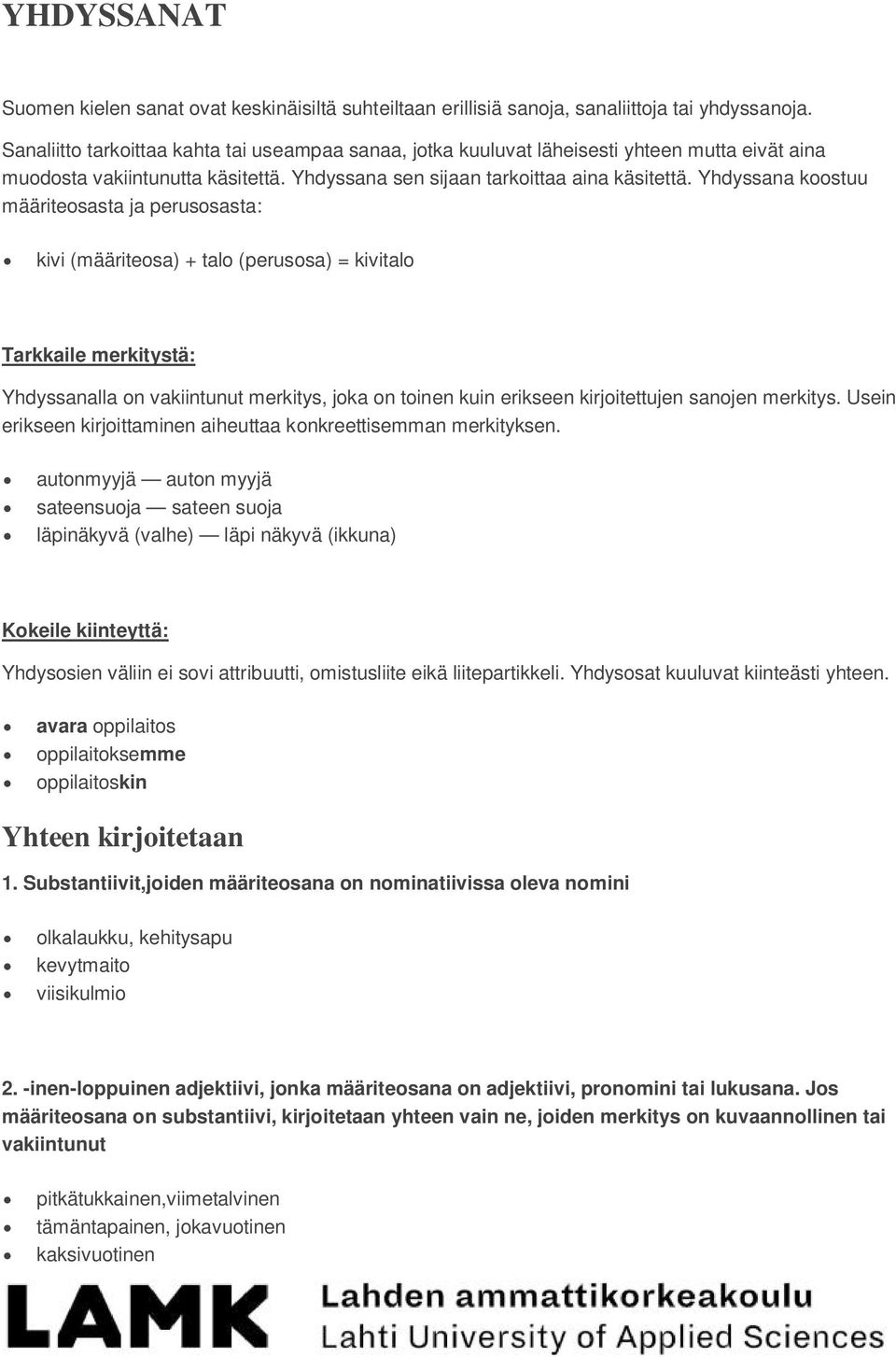 Yhdyssana koostuu määriteosasta ja perusosasta: kivi (määriteosa) + talo (perusosa) = kivitalo Tarkkaile merkitystä: Yhdyssanalla on vakiintunut merkitys, joka on toinen kuin erikseen kirjoitettujen