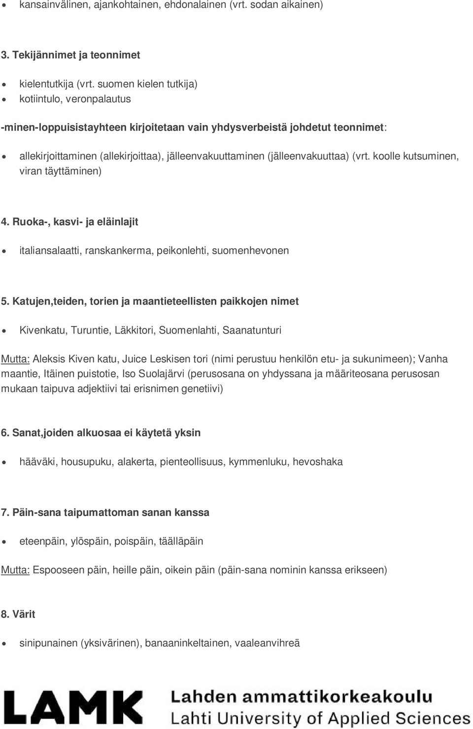 (jälleenvakuuttaa) (vrt. koolle kutsuminen, viran täyttäminen) 4. Ruoka-, kasvi- ja eläinlajit italiansalaatti, ranskankerma, peikonlehti, suomenhevonen 5.