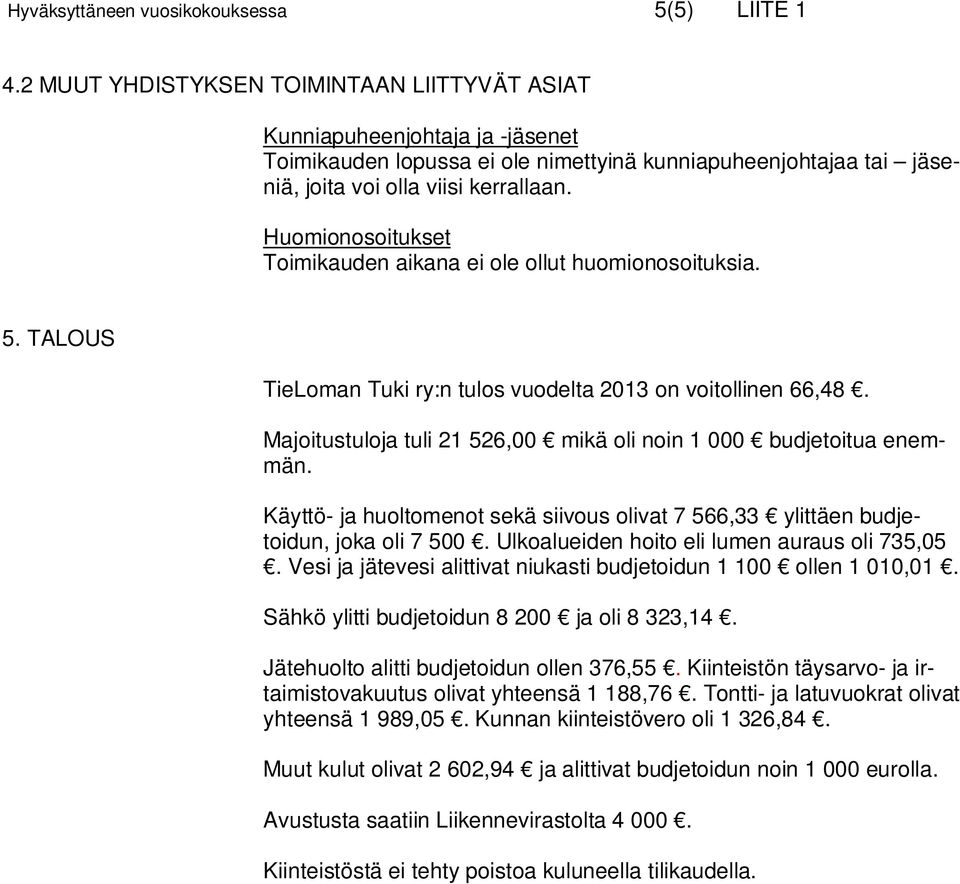 Huomionosoitukset Toimikauden aikana ei ole ollut huomionosoituksia. 5. TALOUS TieLoman Tuki ry:n tulos vuodelta 2013 on voitollinen 66,48.