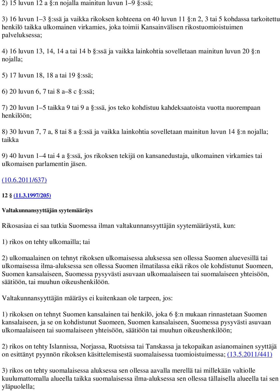 luvun 6, 7 tai 8 a 8 c :ssä; 7) 20 luvun 1 5 taikka 9 tai 9 a :ssä, jos teko kohdistuu kahdeksaatoista vuotta nuorempaan henkilöön; 8) 30 luvun 7, 7 a, 8 tai 8 a :ssä ja vaikka lainkohtia sovelletaan