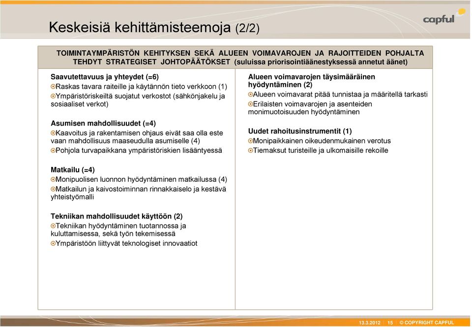 Kaavoitus ja rakentamisen ohjaus eivät saa olla este vaan mahdollisuus maaseudulla asumiselle (4) Pohjola turvapaikkana ympäristöriskien lisääntyessä Alueen voimavarojen täysimääräinen hyödyntäminen