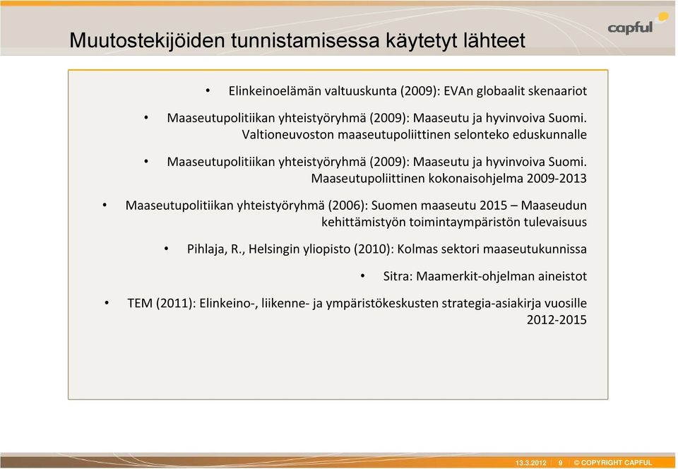 Maaseutupoliittinen kokonaisohjelma 2009 2013 Maaseutupolitiikan yhteistyöryhmä (2006): Suomen maaseutu 2015 Maaseudun kehittämistyön toimintaympäristön tulevaisuus