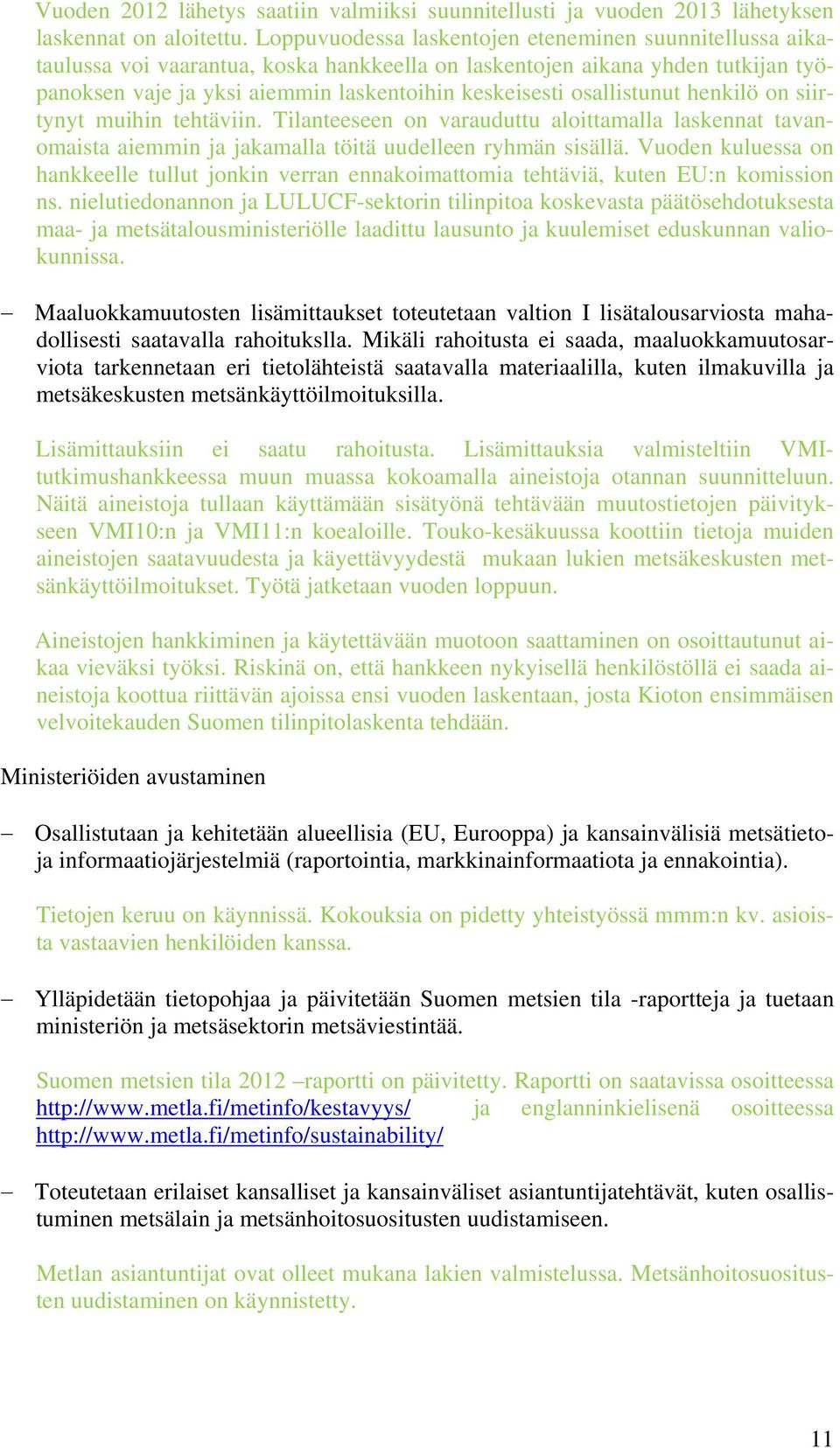 osallistunut henkilö on siirtynyt muihin tehtäviin. Tilanteeseen on varauduttu aloittamalla laskennat tavanomaista aiemmin ja jakamalla töitä uudelleen ryhmän sisällä.