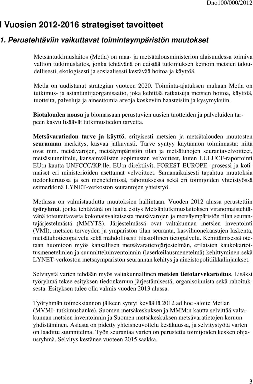 tutkimuksen keinoin metsien taloudellisesti, ekologisesti ja sosiaalisesti kestävää hoitoa ja käyttöä. Metla on uudistanut strategian vuoteen 2020.