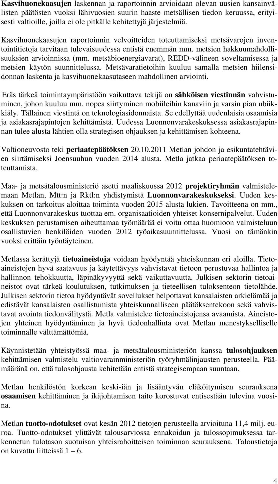 metsien hakkuumahdollisuuksien arvioinnissa (mm. metsäbioenergiavarat), REDD-välineen soveltamisessa ja metsien käytön suunnittelussa.