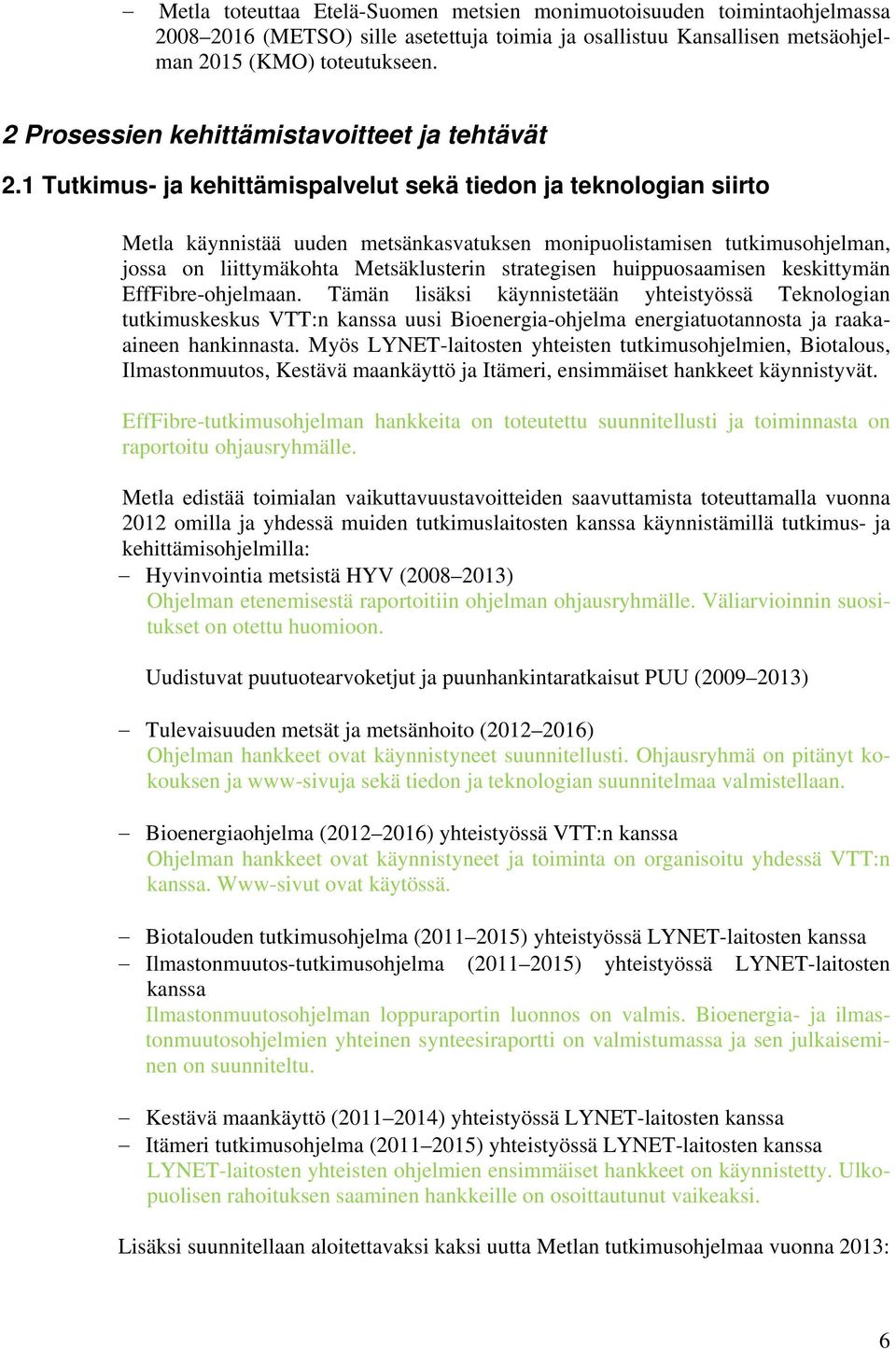 1 Tutkimus- ja kehittämispalvelut sekä tiedon ja teknologian siirto Metla käynnistää uuden metsänkasvatuksen monipuolistamisen tutkimusohjelman, jossa on liittymäkohta Metsäklusterin strategisen