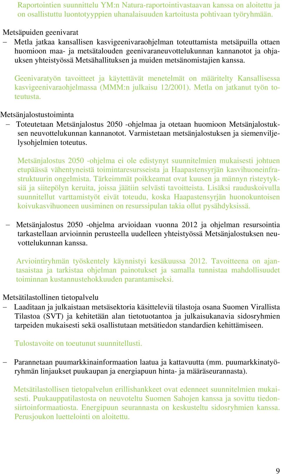 Metsähallituksen ja muiden metsänomistajien kanssa. Geenivaratyön tavoitteet ja käytettävät menetelmät on määritelty Kansallisessa kasvigeenivaraohjelmassa (MMM:n julkaisu 12/2001).