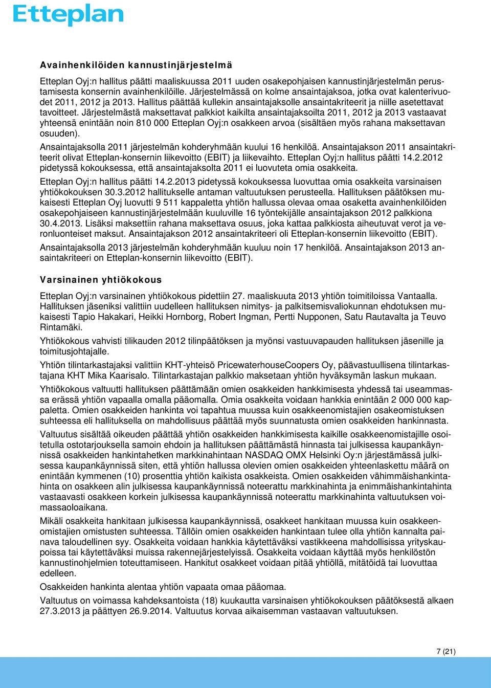 Järjestelmästä maksettavat palkkiot kaikilta ansaintajaksoilta 2011, 2012 ja 2013 vastaavat yhteensä enintään noin 810 000 Etteplan Oyj:n osakkeen arvoa (sisältäen myös rahana maksettavan osuuden).