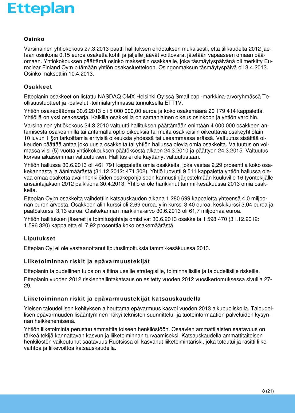 Yhtiökokouksen päättämä osinko maksettiin osakkaalle, joka täsmäytyspäivänä oli merkitty Euroclear Finland Oy:n pitämään yhtiön osakasluetteloon. Osingonmaksun täsmäytyspäivä oli 3.4.2013.