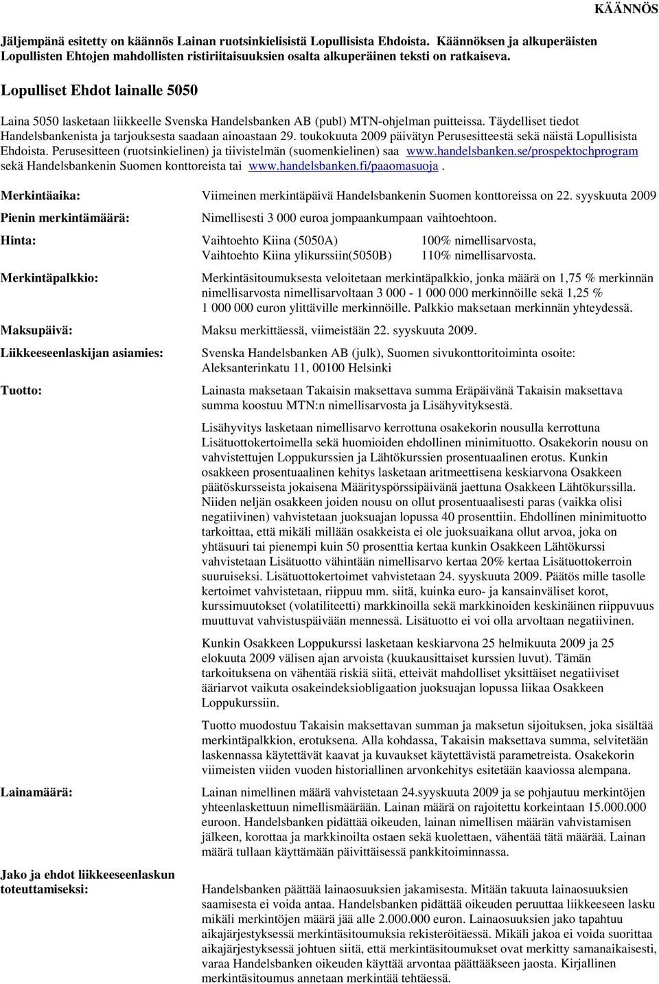 Lopulliset Ehdot lainalle 5050 Laina 5050 lasketaan liikkeelle Svenska Handelsbanken AB (publ) MTN-ohjelman puitteissa. Täydelliset tiedot Handelsbankenista ja tarjouksesta saadaan ainoastaan 29.