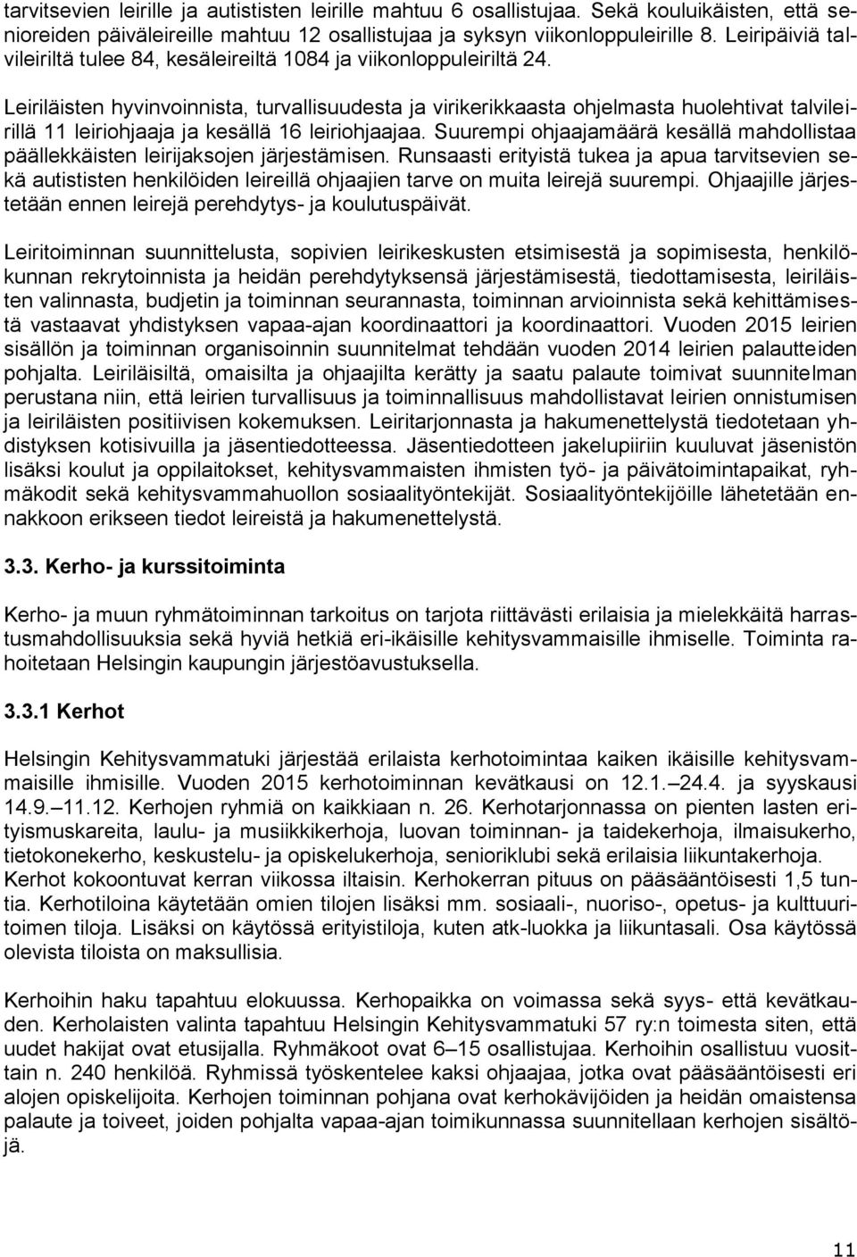 Leiriläisten hyvinvoinnista, turvallisuudesta ja virikerikkaasta ohjelmasta huolehtivat talvileirillä 11 leiriohjaaja ja kesällä 16 leiriohjaajaa.