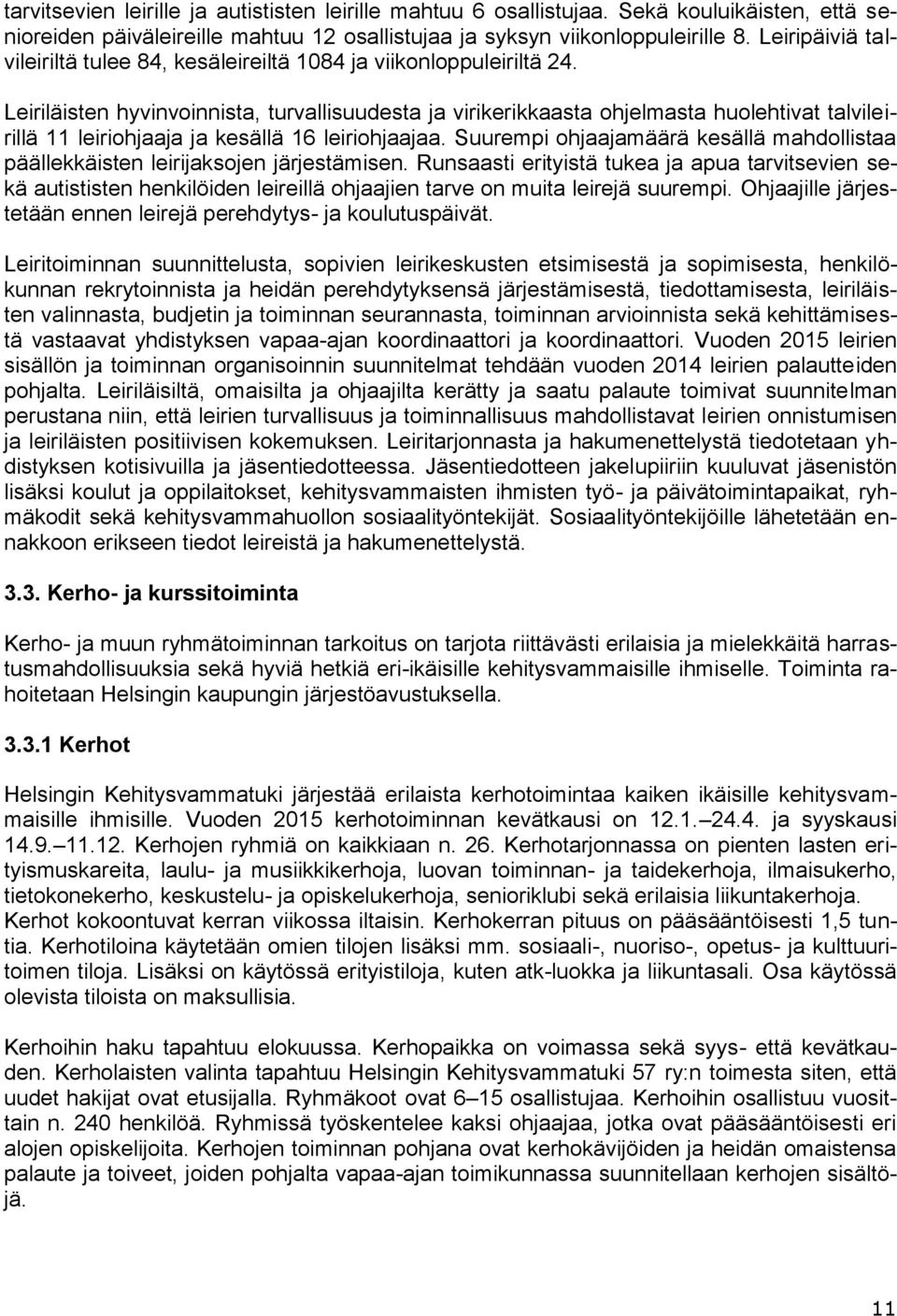 Leiriläisten hyvinvoinnista, turvallisuudesta ja virikerikkaasta ohjelmasta huolehtivat talvileirillä 11 leiriohjaaja ja kesällä 16 leiriohjaajaa.