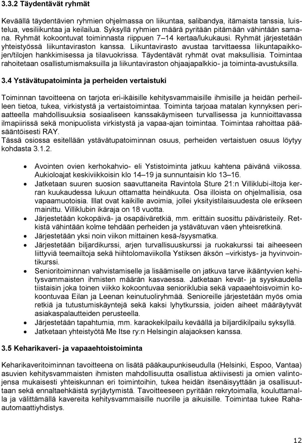 Liikuntavirasto avustaa tarvittaessa liikuntapaikkojen/tilojen hankkimisessa ja tilavuokrissa. Täydentävät ryhmät ovat maksullisia.