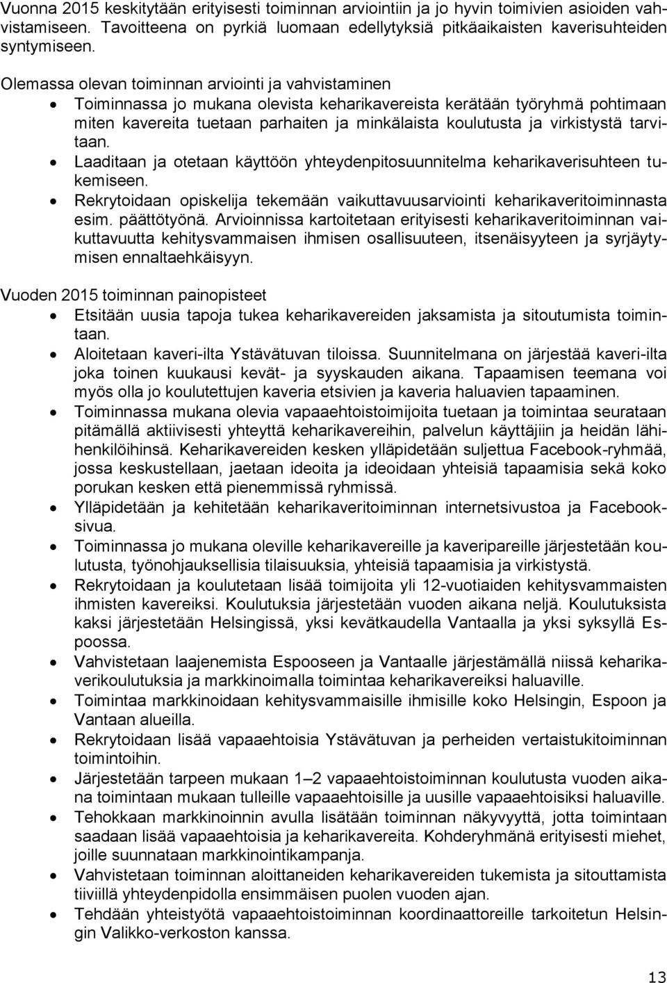 virkistystä tarvitaan. Laaditaan ja otetaan käyttöön yhteydenpitosuunnitelma keharikaverisuhteen tukemiseen. Rekrytoidaan opiskelija tekemään vaikuttavuusarviointi keharikaveritoiminnasta esim.