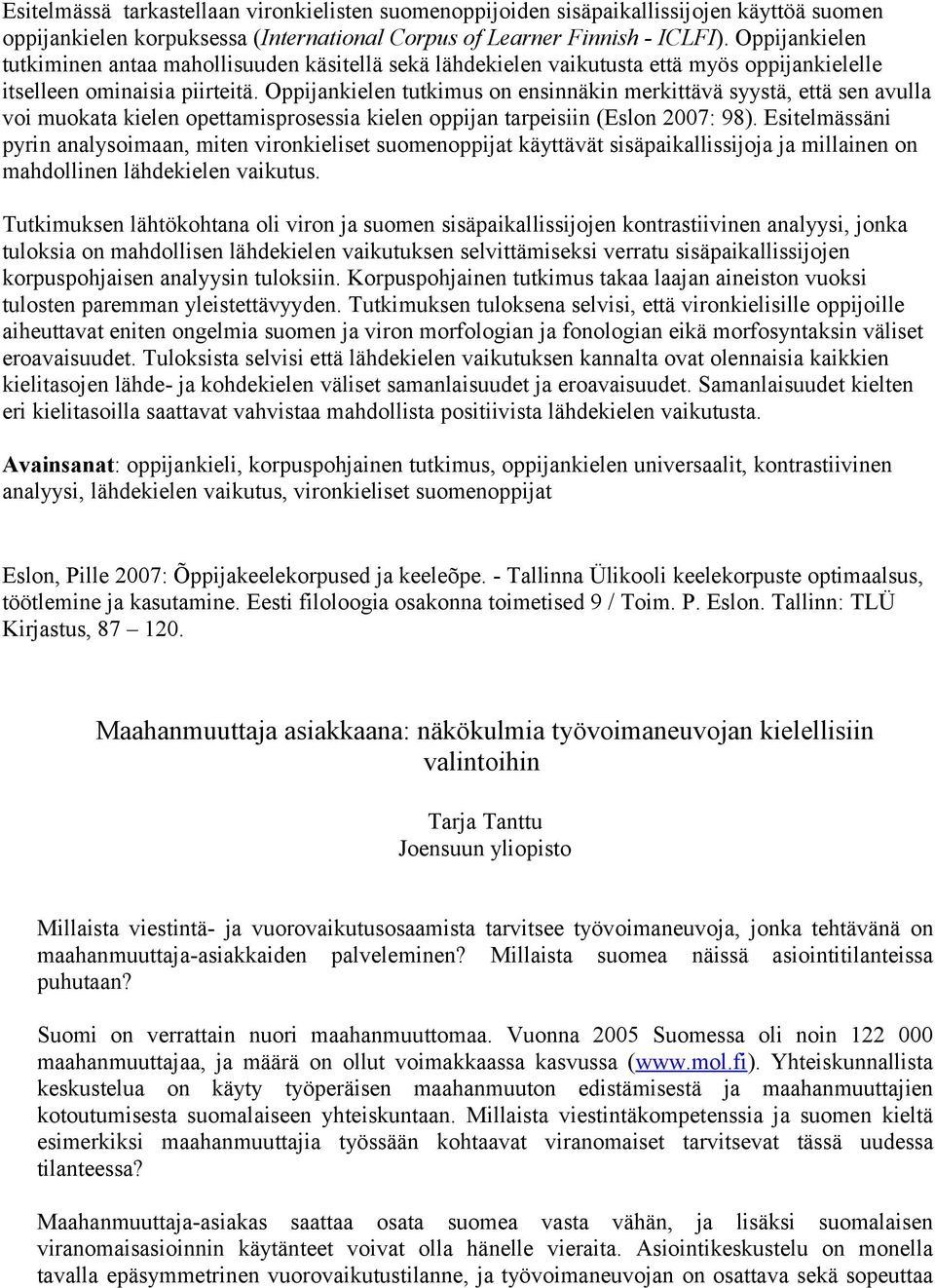 Oppijankielen tutkimus on ensinnäkin merkittävä syystä, että sen avulla voi muokata kielen opettamisprosessia kielen oppijan tarpeisiin (Eslon 2007: 98).