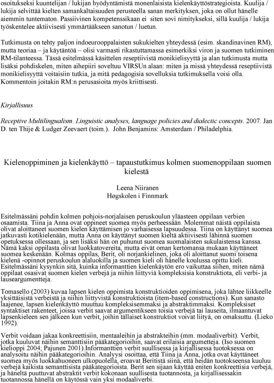 Passiivinen kompetenssikaan ei siten sovi nimitykseksi, sillä kuulija / lukija työskentelee aktiivisesti ymmärtääkseen sanotun / luetun.