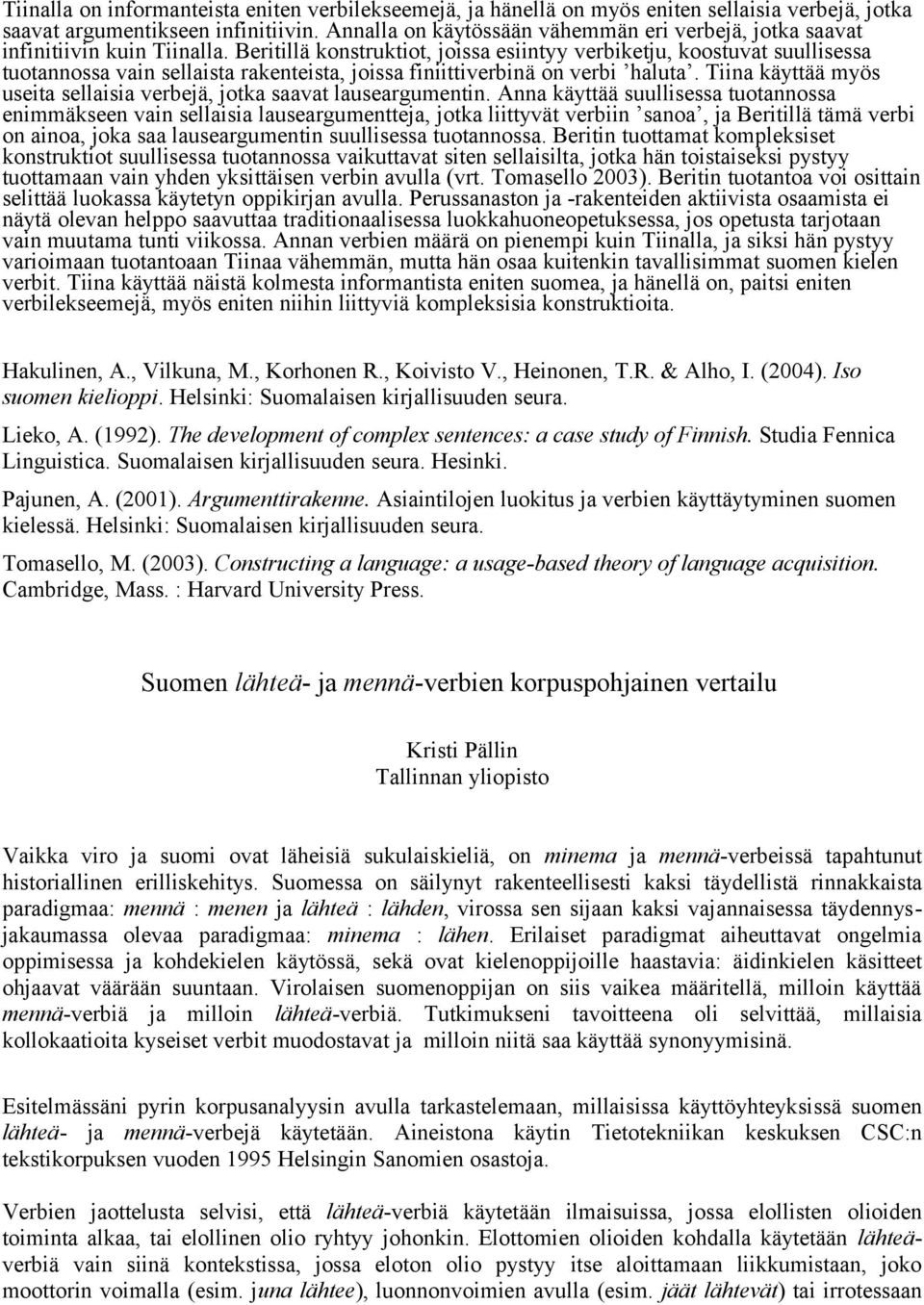 Beritillä konstruktiot, joissa esiintyy verbiketju, koostuvat suullisessa tuotannossa vain sellaista rakenteista, joissa finiittiverbinä on verbi haluta.