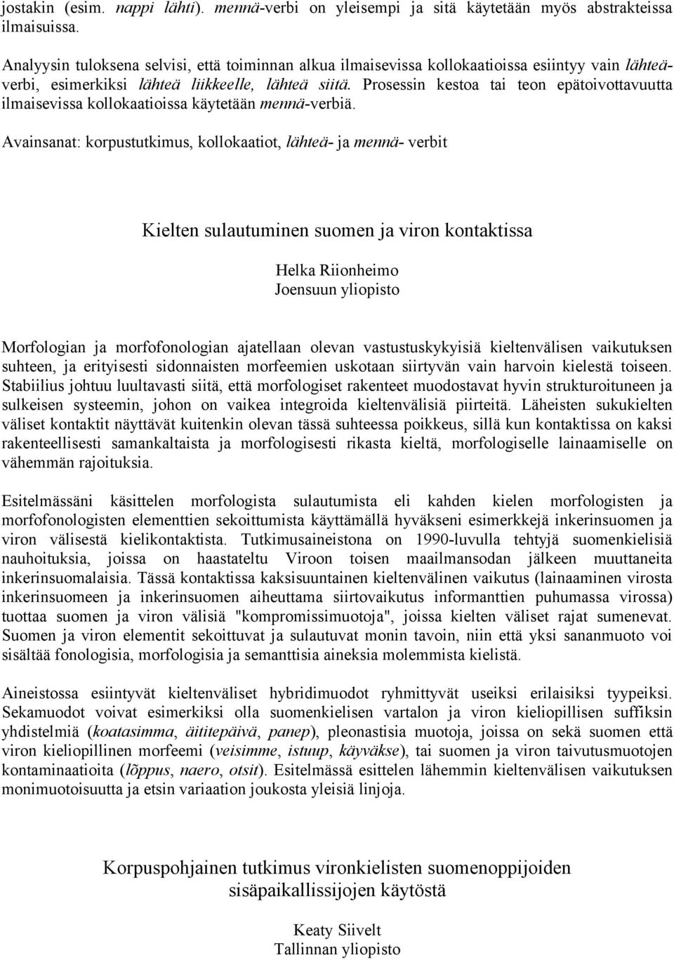 Prosessin kestoa tai teon epätoivottavuutta ilmaisevissa kollokaatioissa käytetään mennä-verbiä.