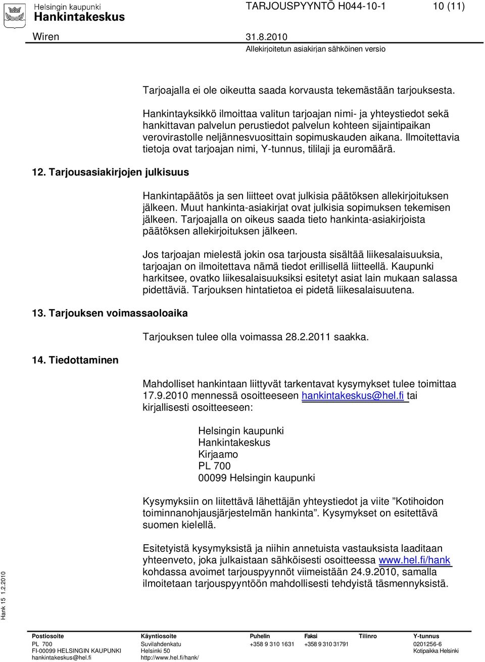 Ilmoitettavia tietoja ovat tarjoajan nimi, Y-tunnus, tililaji ja euromäärä. Hankintapäätös ja sen liitteet ovat julkisia päätöksen allekirjoituksen jälkeen.