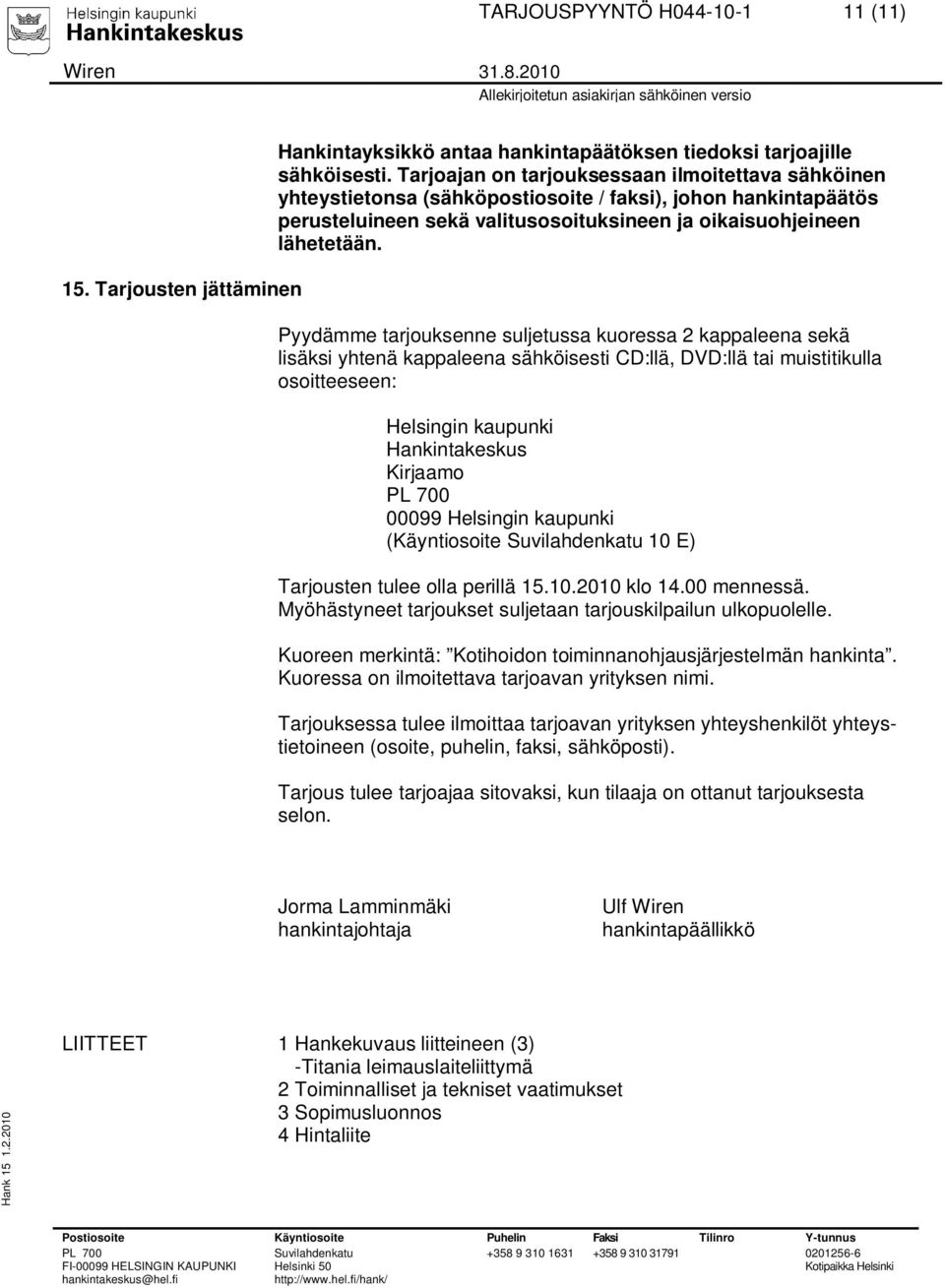 Pyydämme tarjouksenne suljetussa kuoressa 2 kappaleena sekä lisäksi yhtenä kappaleena sähköisesti CD:llä, DVD:llä tai muistitikulla osoitteeseen: Helsingin kaupunki Hankintakeskus Kirjaamo 00099