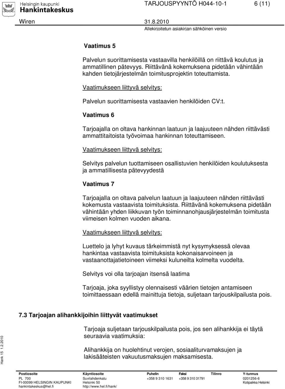 Vaatimus 6 Tarjoajalla on oltava hankinnan laatuun ja laajuuteen nähden riittävästi ammattitaitoista työvoimaa hankinnan toteuttamiseen.