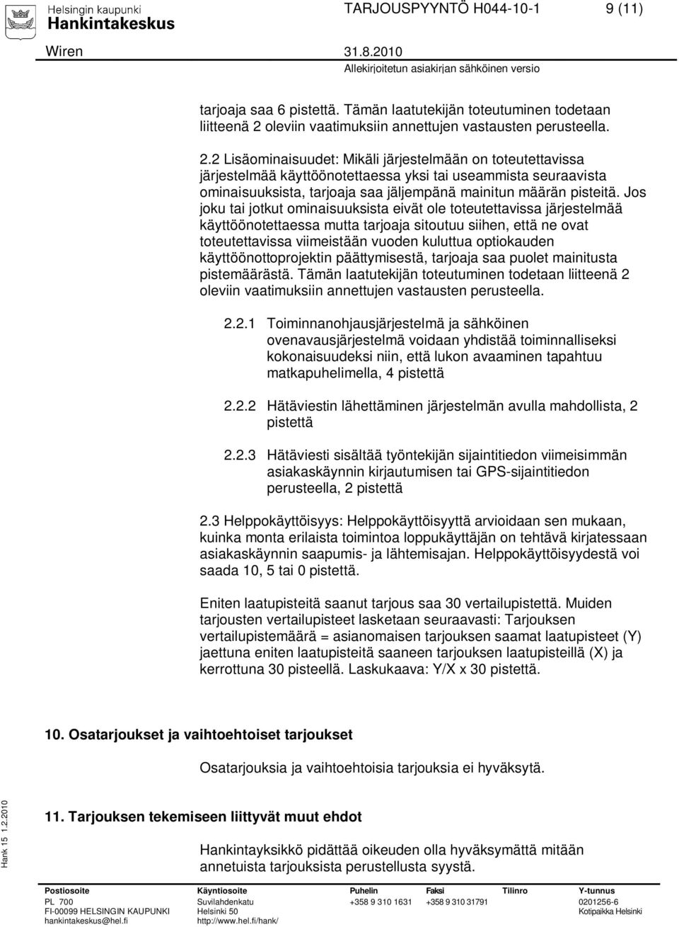 2 Lisäominaisuudet: Mikäli järjestelmään on toteutettavissa järjestelmää käyttöönotettaessa yksi tai useammista seuraavista ominaisuuksista, tarjoaja saa jäljempänä mainitun määrän pisteitä.