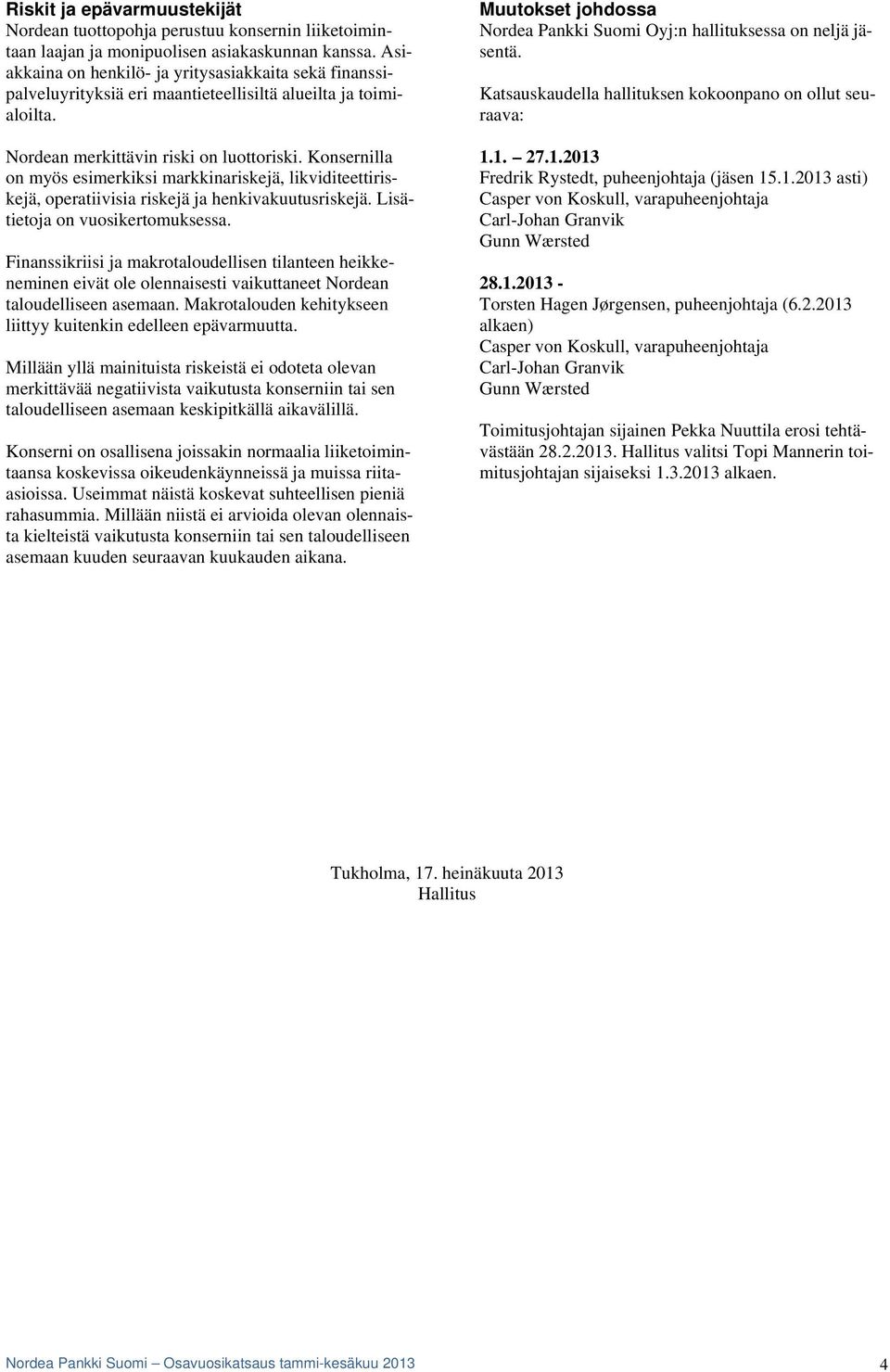 Konsernilla on myös esimerkiksi markkinariskejä, likviditeettiriskejä, operatiivisia riskejä ja henkivakuutusriskejä. Lisätietoja on vuosikertomuksessa.