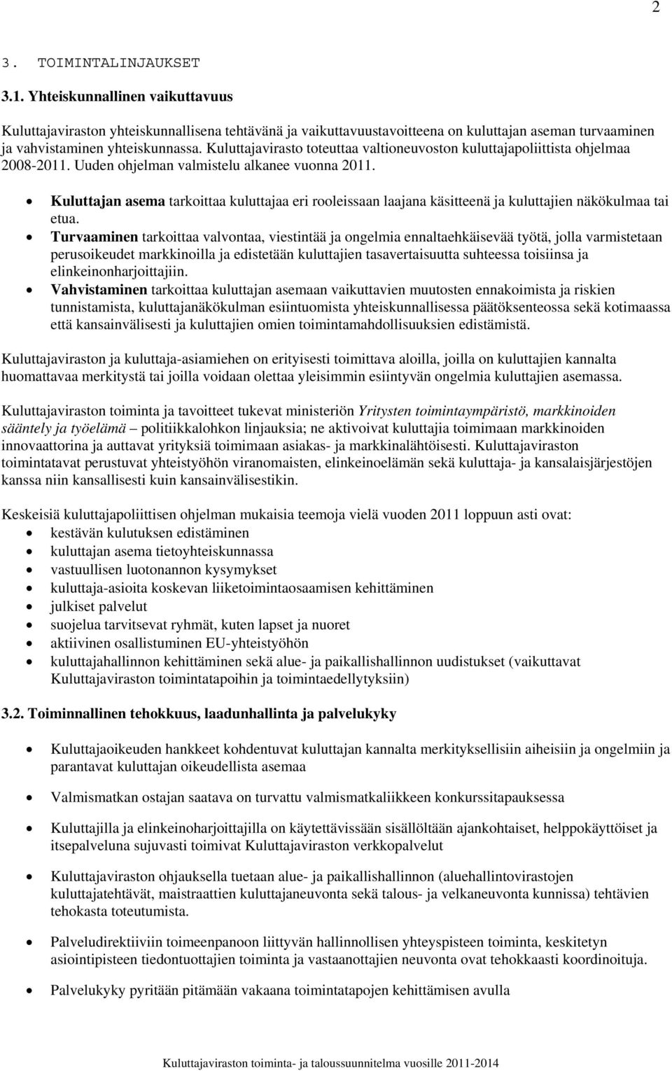 Kuluttajan asema tarkoittaa kuluttajaa eri rooleissaan laajana käsitteenä ja kuluttajien näkökulmaa tai etua.