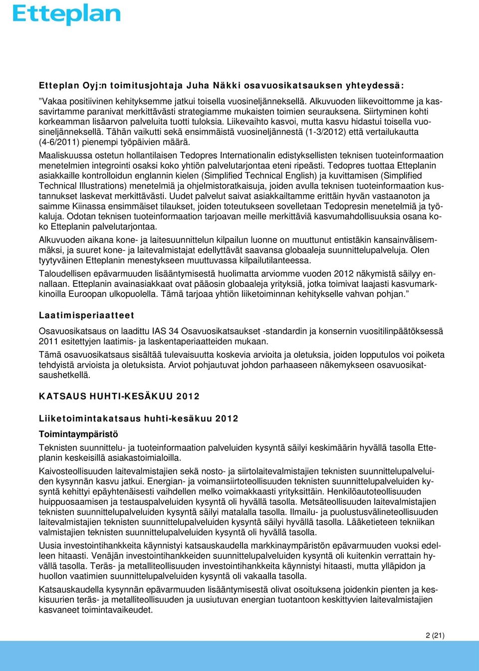 Liikevaihto kasvoi, mutta kasvu hidastui toisella vuosineljänneksellä. Tähän vaikutti sekä ensimmäistä vuosineljännestä (1-3/2012) että vertailukautta (4-6/2011) pienempi työpäivien määrä.